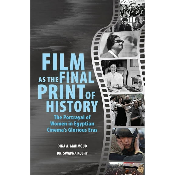 Film as the Final Print of History: The Portrayal of Women in Egyptian Cinema's Glorious Eras, (Paperback)