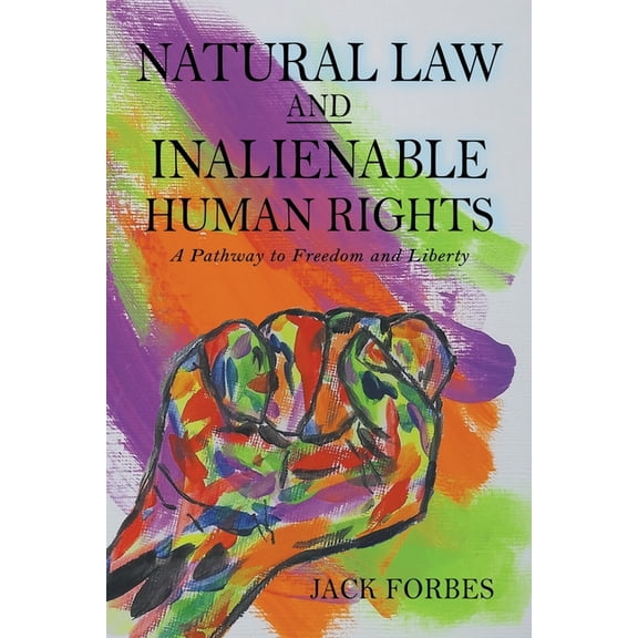 NATURAL LAW AND INALIENABLE HUMAN RIGHTS A Pathway to Freedom and Liberty, (Paperback)