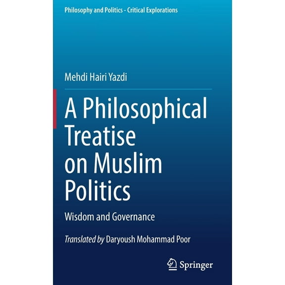 Philosophy and Politics - Critical Explo A Philosophical Treatise on Muslim Politics: Wisdom and Governance, Book 21, (Hardcover)