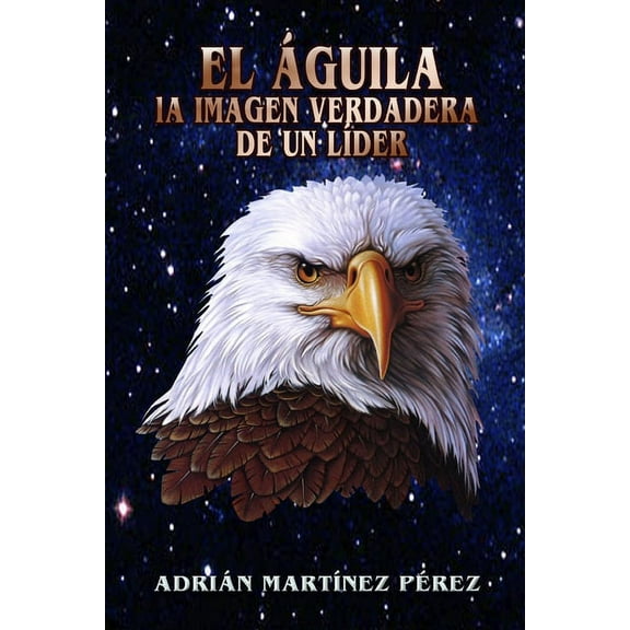 El Águila, La Imagen Verdadera de Un Líder (Paperback)