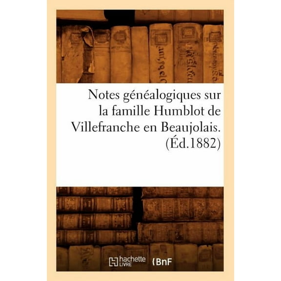 Histoire: Notes généalogiques sur la famille Humblot de Villefranche en Beaujolais. (Éd.1882) (Paperback)