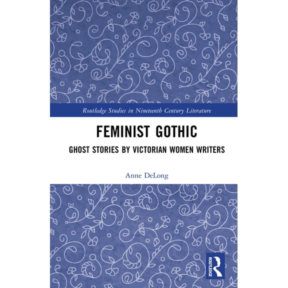Routledge Studies in Nineteenth Century Feminist Gothic: Ghost Stories by Victorian Women Writers, (Hardcover)
