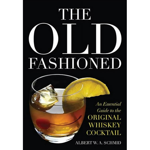 The Old Fashioned: An Essential Guide to the Original Whiskey Cocktail, (Hardcover)