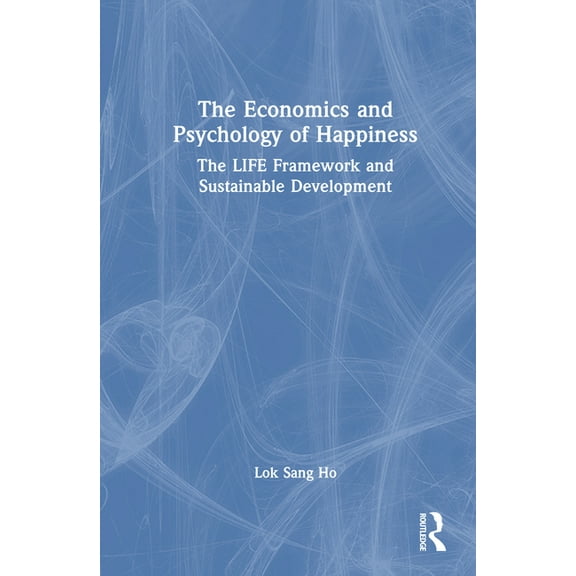 The Economics and Psychology of Happiness: The Life Framework and Sustainable Development, (Hardcover)