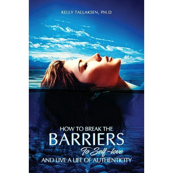 How to Break the Barriers to Self-Love - and Live a Life of Authenticity, (Paperback)