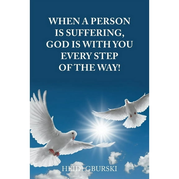 When a Person Is Suffering, God Is with You Every Step of the Way! (Paperback)