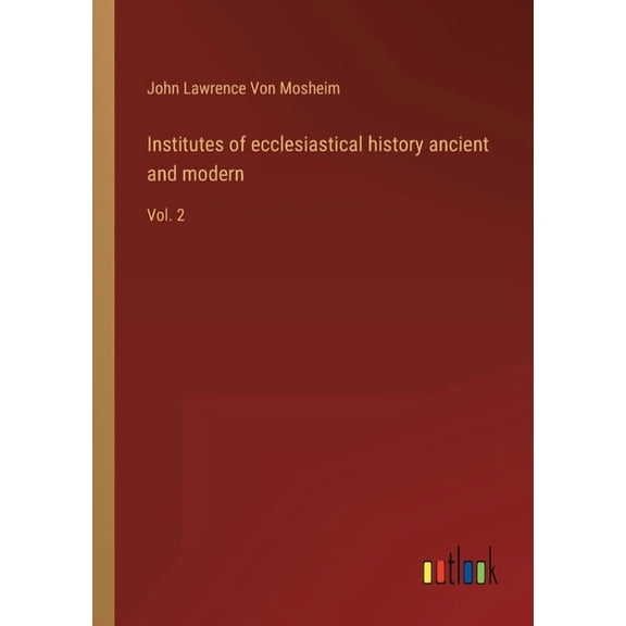 Institutes of ecclesiastical history ancient and modern : Vol. 2 (Paperback)
