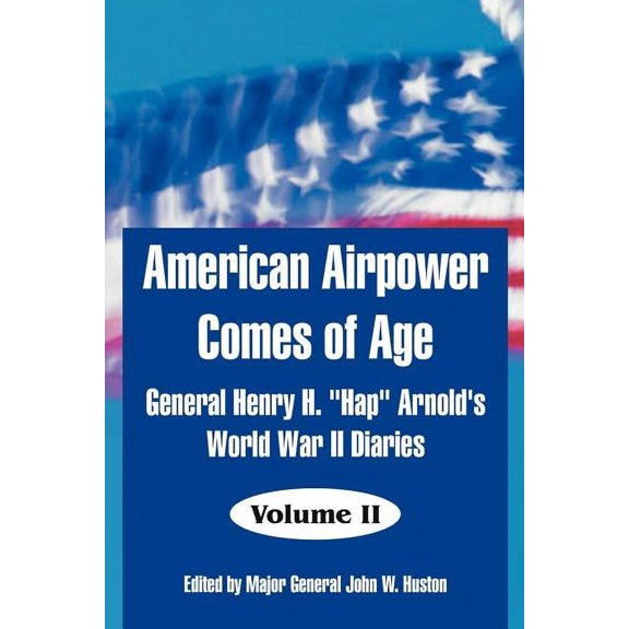 American Airpower Comes of Age: General Henry H. "Hap" Arnold's World War II Diaries, (Paperback)