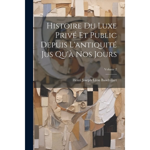 Histoire Du Luxe Privé Et Public Depuis L'antiquité Jus Qu'à Nos Jours; Volume 2 (Paperback)