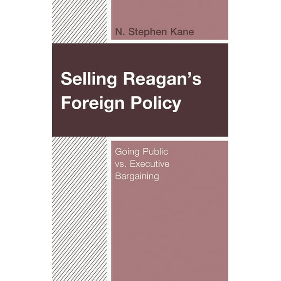 Selling Reagan's Foreign Policy: Going Public vs. Executive Bargaining, (Paperback)