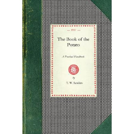 Book of the Potato : A Practical Handbook Dealing with the Cultivation of the Potato in Allotment, Garden and Field; Also the Pests and Diseases Thereof; Together with Selections and Descriptions of the Most Productive, Best Cooking, and Disease-Resisting Varieties,