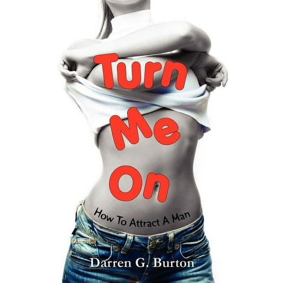 Turn Me On: How to Attract A Man Paperback Darren G. Burton