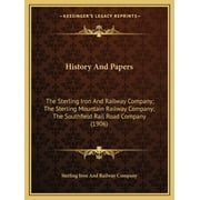 History And Papers : The Sterling Iron And Railway Company; The Sterling Mountain Railway Company; The Southfield Rail Road Company (1906) (Paperback)