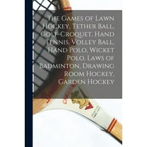 The Games of Lawn Hockey, Tether Ball, Golf-croquet, Hand Tennis, Volley Ball, Hand Polo, Wicket Polo, Laws of Badminton, Drawing Room Hockey, Garden Hockey (Paperback)