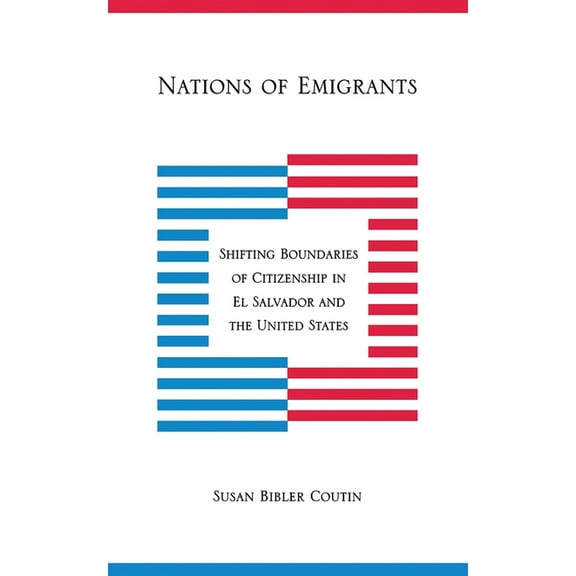Nations of Emigrants: Shifting Boundaries of Citizenship in El Salvador and the United States, (Hardcover)