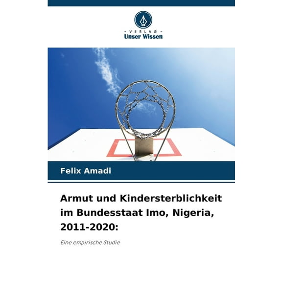 Armut und Kindersterblichkeit im Bundesstaat Imo, Nigeria, 2011-2020, (Paperback)