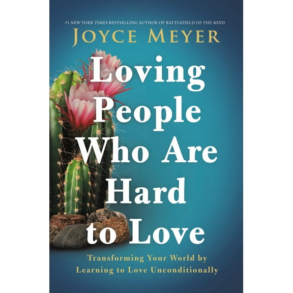 Loving People Who Are Hard to Love: Transforming Your World by Learning to Love Unconditionally (Hardcover)