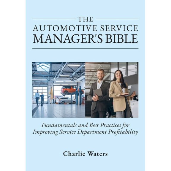 The Automotive Service Manager's Bible, Fundamentals & Best Practices to Improve Service Department Profitability, (Paperback)