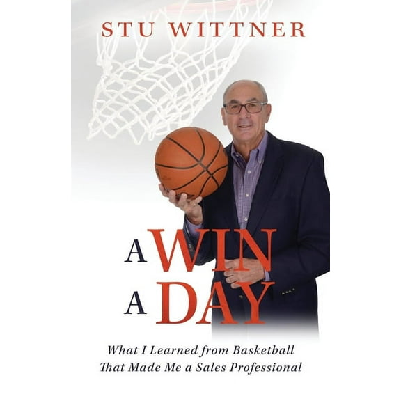 A Win a Day: What I Learned from Basketball That Made Me a Sales Professional, (Paperback)
