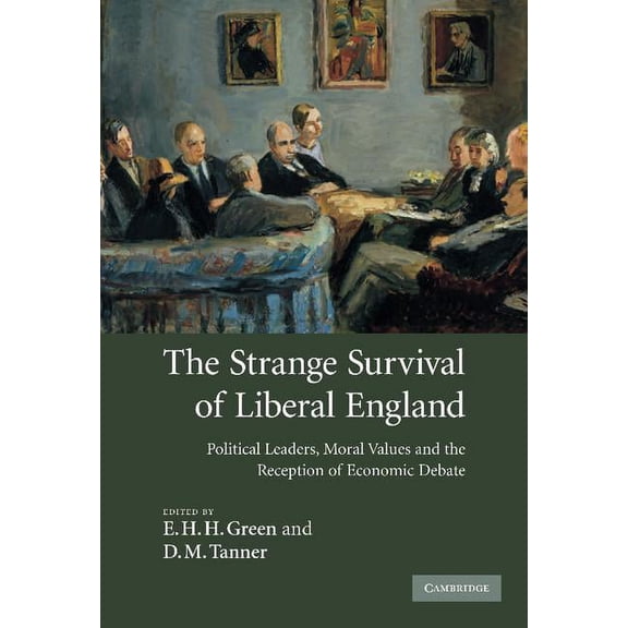 The Strange Survival of Liberal England: Political Leaders, Moral Values and the Reception of Economic Debate, (Hardcover)