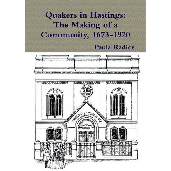 Quakers in Hastings: The Making of a Community, 1673-1920, (Paperback)