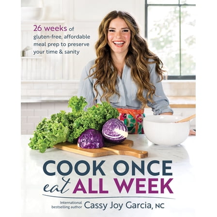 Cook Once, Eat All Week: 26 Weeks of Gluten-Free, Affordable Meal Prep to Preserve Your Time & Sanity, (Paperback)