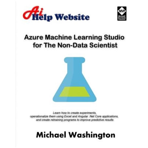 Pre-Owned Azure Machine Learning Studio for The Non-Data Scientist: Learn how to create experiments, (Paperback) by Michael Washington