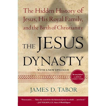 The Jesus Dynasty: The Hidden History of Jesus, His Royal Family, and the Birth of Christianity