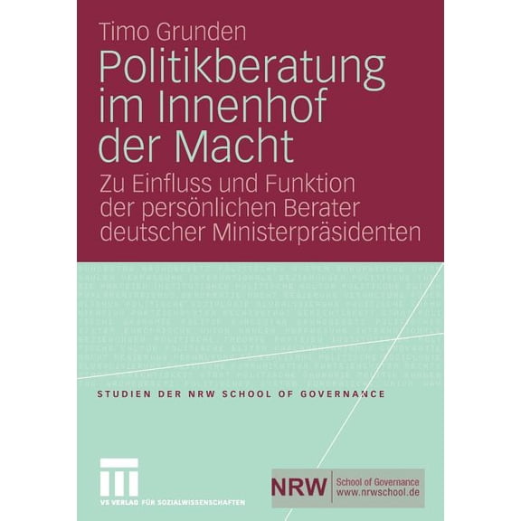 Studien Der Nrw School of Governance Politikberatung Im Innenhof Der Macht: Zu Einfluss Und Funktion Der PersÃ¶nlichen Berater Deutscher MinisterprÃ¤sidenten, (Paperback)
