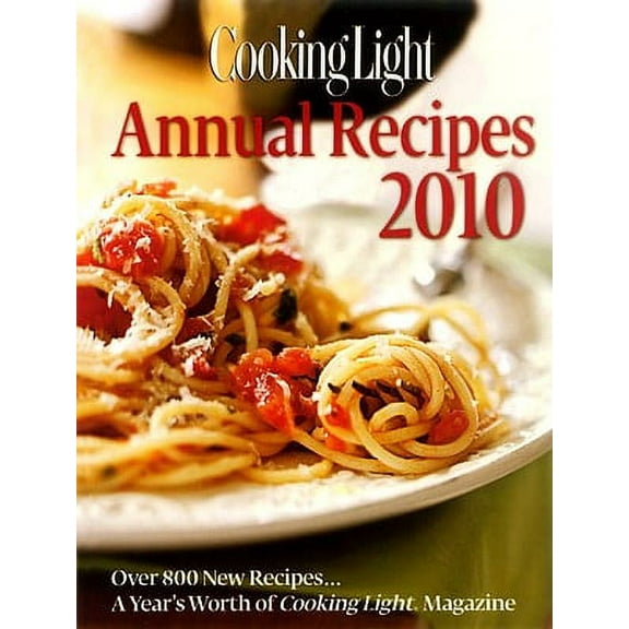 Cooking Light Annual Recipes 2010: Every Recipe...a Year's Worth of Cooking Light Magazine (Hardcover) by Cooking Light Magazine (Editor)