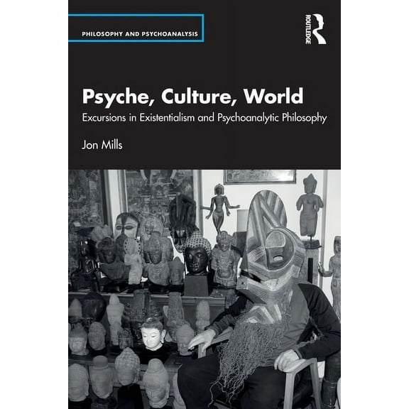 Philosophy and Psychoanalysis Psyche, Culture, World: Excursions in Existentialism and Psychoanalytic Philosophy, (Paperback)