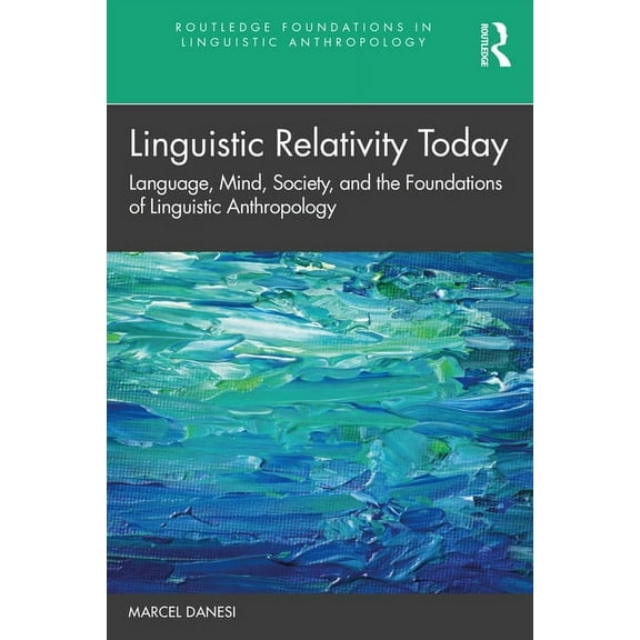 Routledge Foundations in Linguistic Anth Linguistic Relativity Today: Language, Mind, Society, and the Foundations of Linguistic Anthropology, (Paperback)