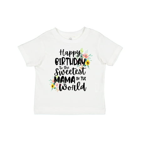 

Inktastic Happy Birthday to the Sweetest Mama in the World Gift Toddler Toddler Girl T-Shirt