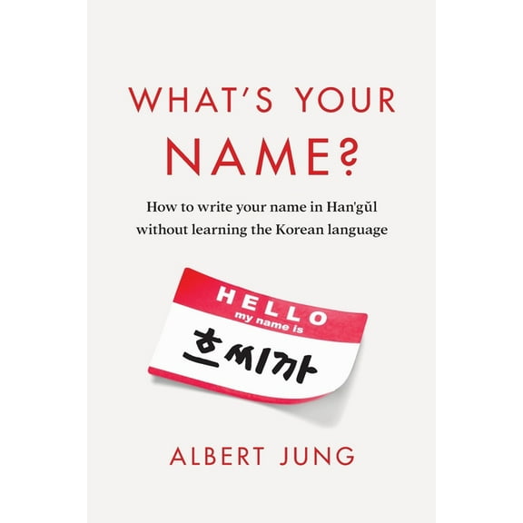 What's Your Name?: How to write your name in Hangul without learning the Korean language, (Paperback)