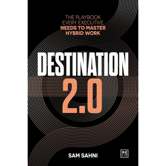 Destination 2.0: The Playbook Every Executive Needs to Master Hybrid Work, (Paperback)