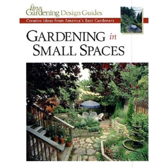 Pre-Owned Gardening in Small Spaces: Creative Ideas from America's Best Gardeners (Fine Gardening Design Guides) (Paperback) 1561585807 9781561585809