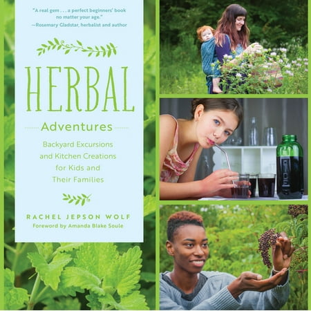 Herbal Adventures : Backyard Excursions and Kitchen Creations for Kids and Their