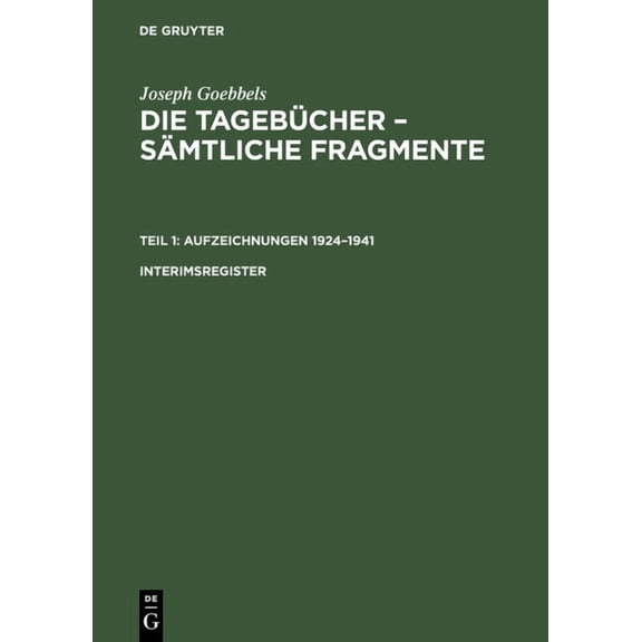 Joseph Goebbels: Die Tagebücher - Sämtliche Fragmente. Teil 1: Aufzeichnungen 1924-1941. Interimsregister, (Hardcover)