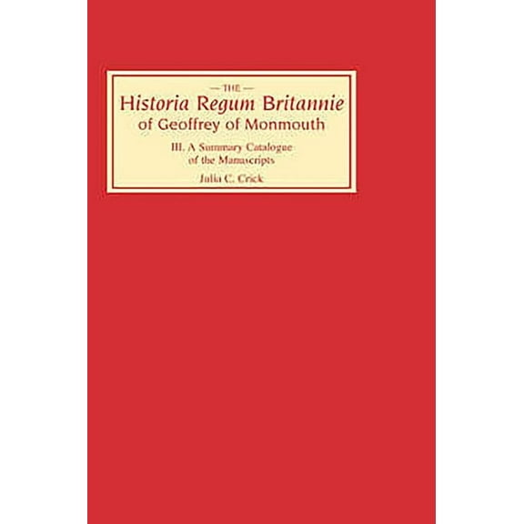 Historia Regum Britannie Historia Regum Britannie Of Geoffrey Of Monmouth III: A Summary Catalogue Of The Manuscripts, Book 3, (Hardcover)