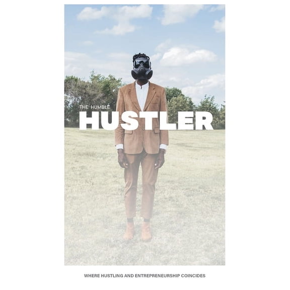 The Humble Hustler: Where Hustling and Entrepreneurship Coincide, (Hardcover)