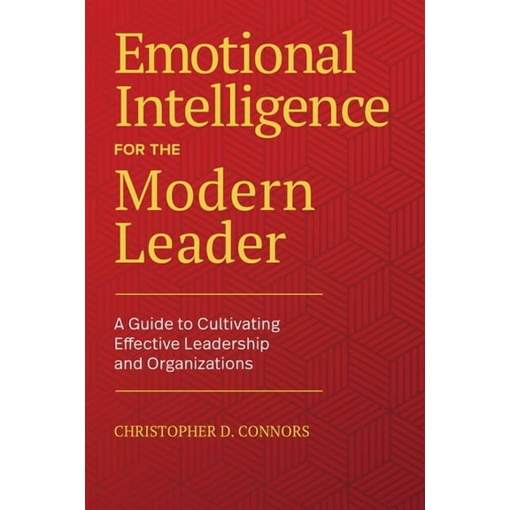 Emotional Intelligence for the Modern Leader: A Guide to Cultivating Effective Leadership and Organizations, (Paperback)