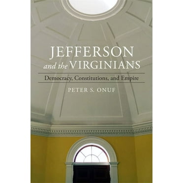 Walter Lynwood Fleming Lectures in South Jefferson and the Virginians: Democracy, Constitutions, and Empire, (Hardcover)