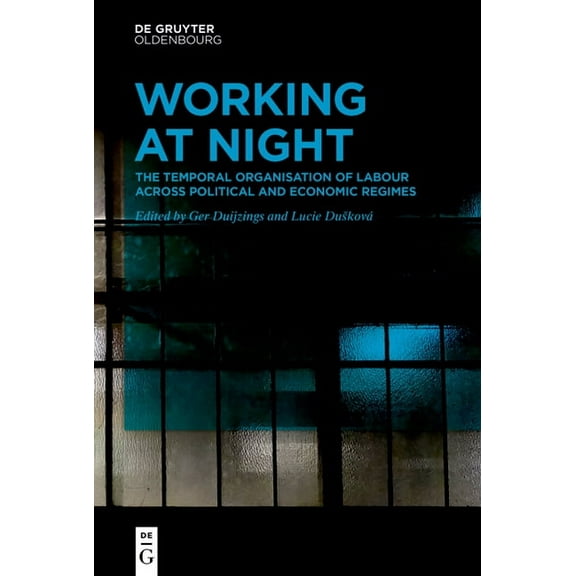 Work in Global and Historical Perspectiv Working at Night: The Temporal Organisation of Labour Across Political and Economic Regimes, Book 15, (Hardcover)
