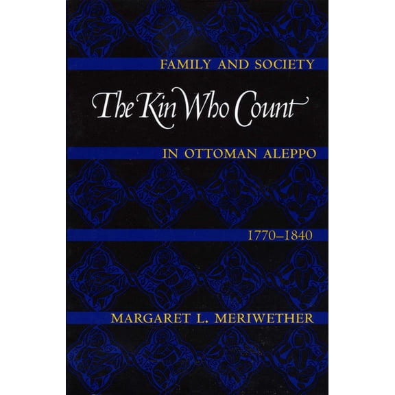 The Kin Who Count: Family and Society in Ottoman Aleppo, 1770-1840, (Paperback)