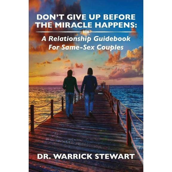 Don't Give Up Before the Miracle Happens: A Relationship Guidebook for Same-Sex Couples (Paperback)