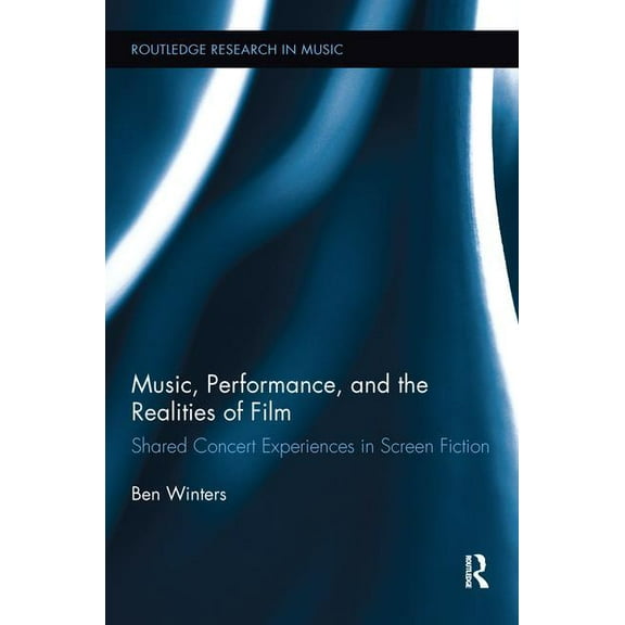Routledge Research in Music Music, Performance, and the Realities of Film: Shared Concert Experiences in Screen Fiction, (Paperback)