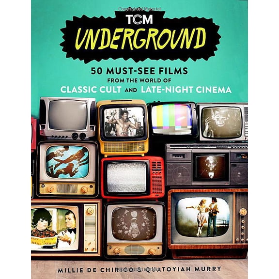 TCM Underground: 50 Must-See Films From the World of Classic Cult and Late-Night Cinema (Turner Classic Movies, TCM)