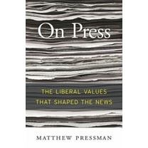 On Press: The Liberal Values That Shaped the News (Hardcover)