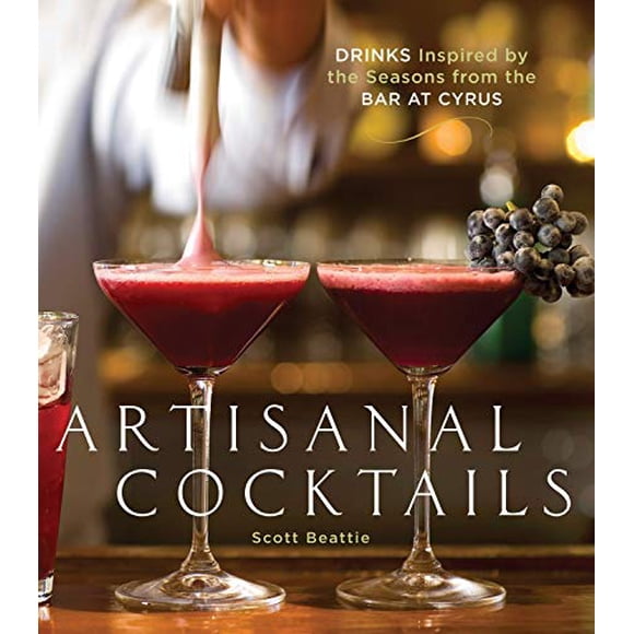 Artisanal Cocktails: Drinks Inspired by the Seasons from the Bar at Cyrus