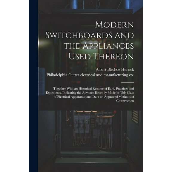 Modern Switchboards and the Appliances Used Thereon; Together With an Historical Résumé of Early Practices and Expedients, Indicating the Advance Recently Made in This Class of Electrical Apparatus; a